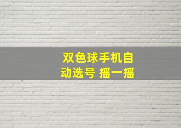 双色球手机自动选号 摇一摇